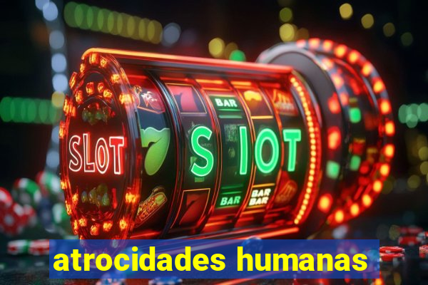 atrocidades humanas